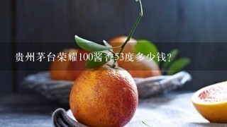 贵州茅台荣耀100酱香53度多少钱？